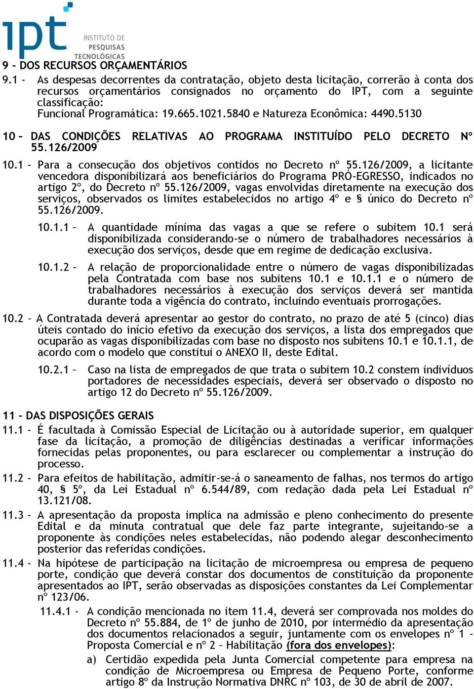 19.665.1021.5840 e Natureza Econômica: 4490.5130 10 DAS CONDIÇÕES RELATIVAS AO PROGRAMA INSTITUÍDO PELO DECRETO Nº 55.126/2009 10.1 - Para a consecução dos objetivos contidos no Decreto nº 55.