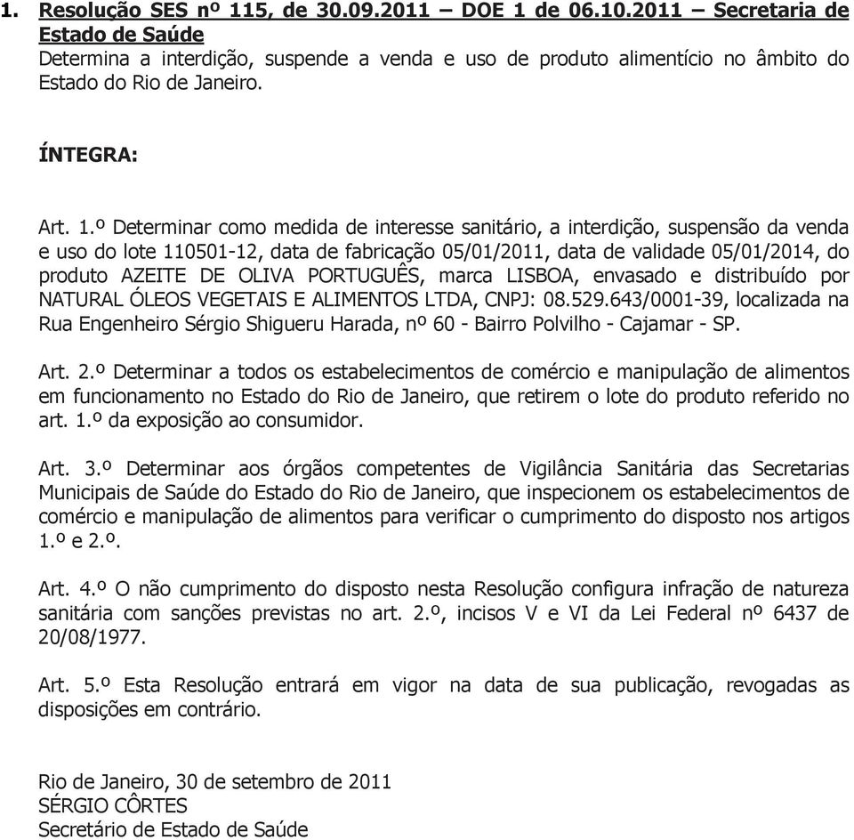 de 06.10.2011 Secretaria de Determina a interdição, suspende a venda e uso de produto alimentício no âmbito do Estado do Rio de Janeiro. Art. 1.