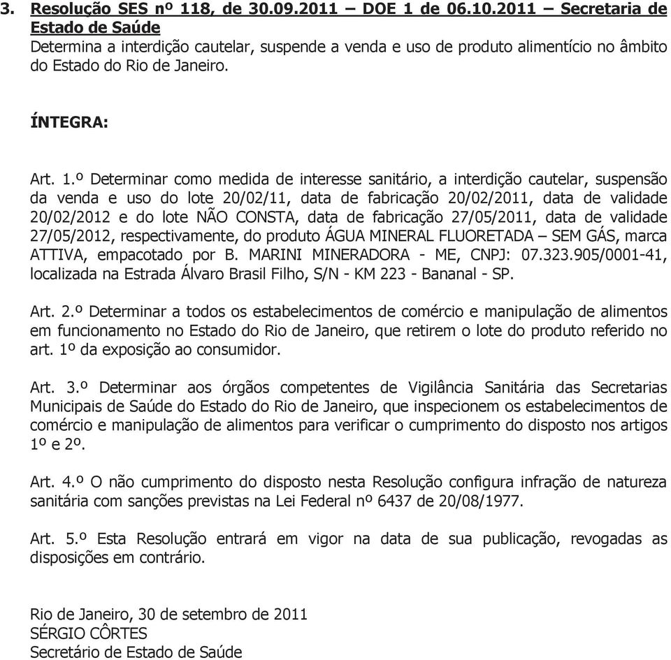 27/05/2011, data de validade 27/05/2012, respectivamente, do produto ÁGUA MINERAL FLUORETADA SEM GÁS, marca ATTIVA, empacotado por B.