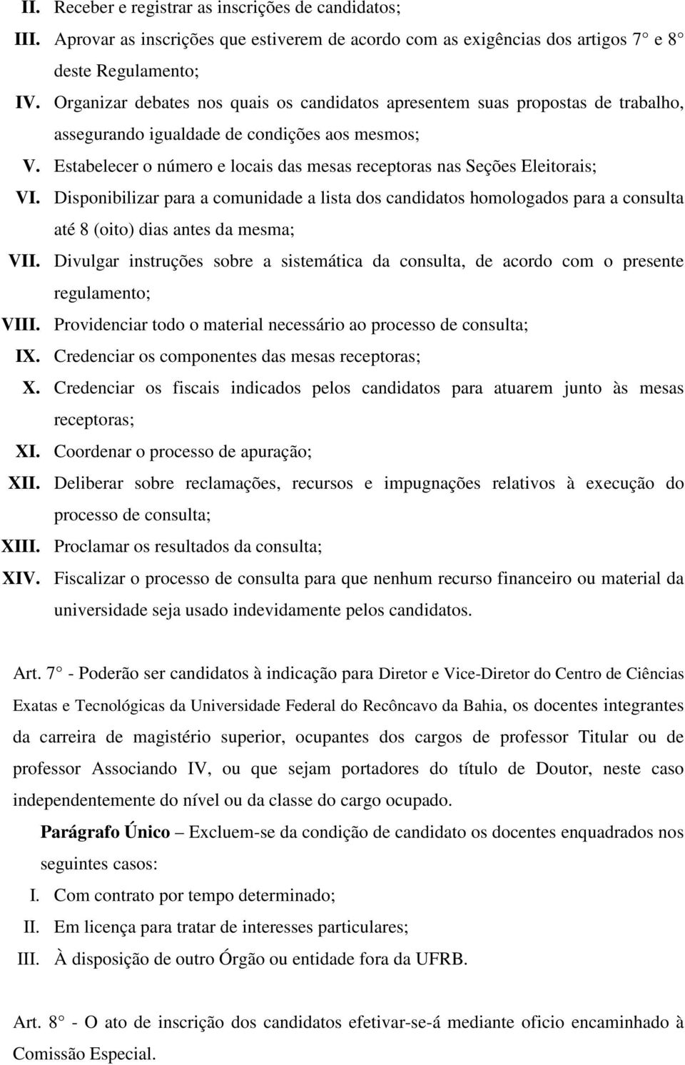 Estabelecer o número e locais das mesas receptoras nas Seções Eleitorais; VI. Disponibilizar para a comunidade a lista dos candidatos homologados para a consulta até 8 (oito) dias antes da mesma; VII.