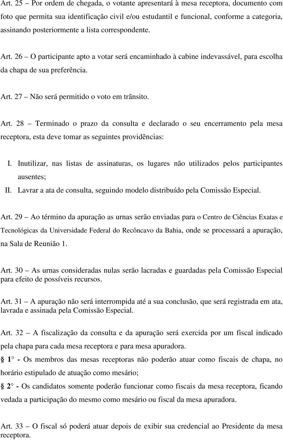 Art. 28 Terminado o prazo da consulta e declarado o seu encerramento pela mesa receptora, esta deve tomar as seguintes providências: I.