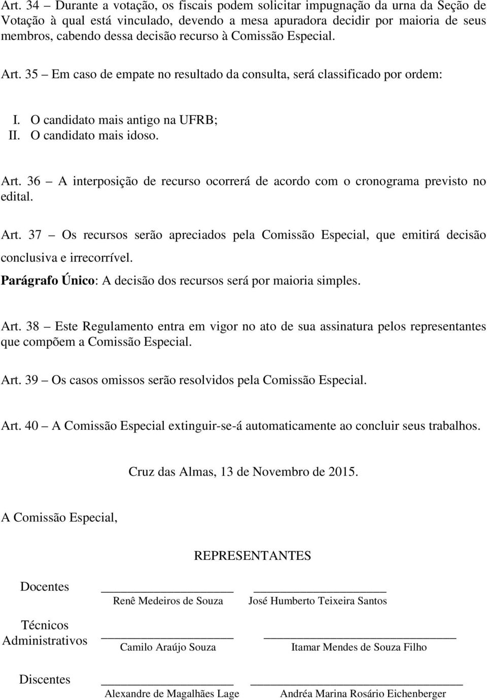 Art. 37 Os recursos serão apreciados pela Comissão Especial, que emitirá decisão conclusiva e irrecorrível. Parágrafo Único: A decisão dos recursos será por maioria simples. Art.