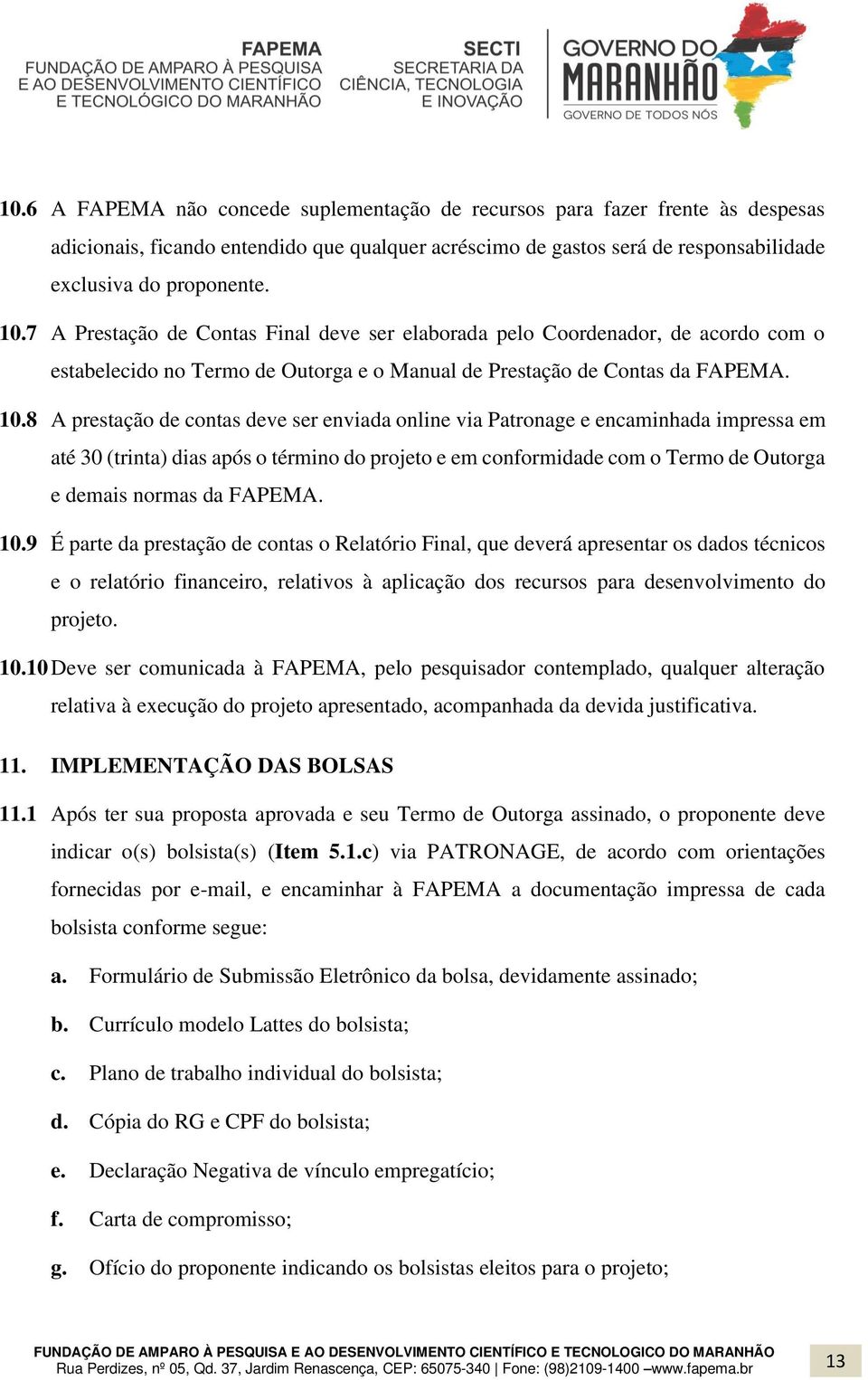 8 A prestação de contas deve ser enviada online via Patronage e encaminhada impressa em até 30 (trinta) dias após o término do projeto e em conformidade com o Termo de Outorga e demais normas da