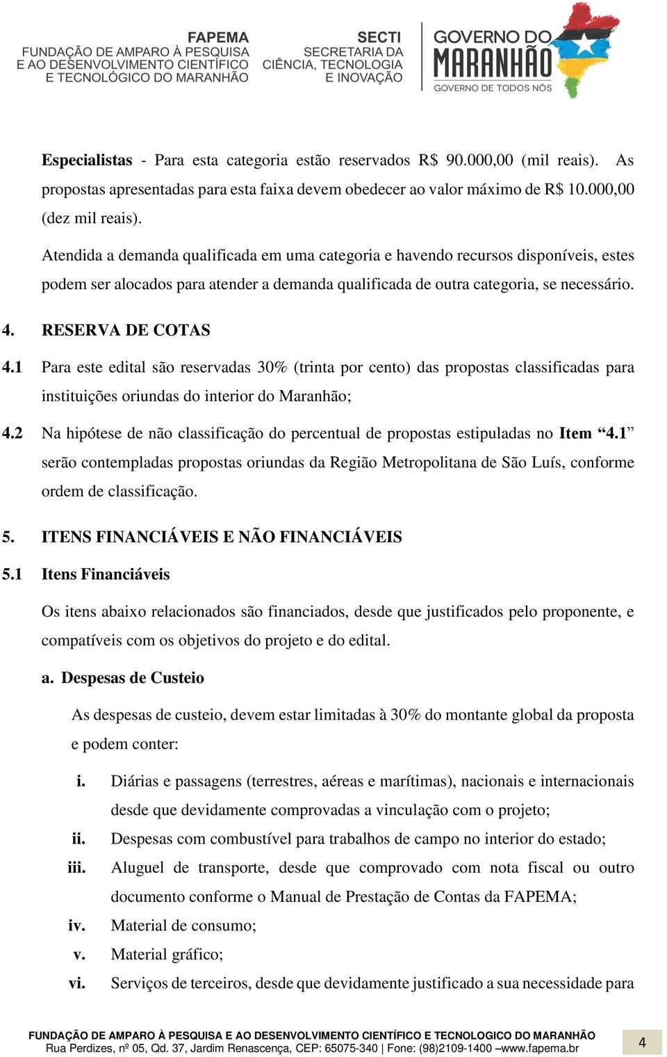 1 Para este edital são reservadas 30% (trinta por cento) das propostas classificadas para instituições oriundas do interior do Maranhão; 4.