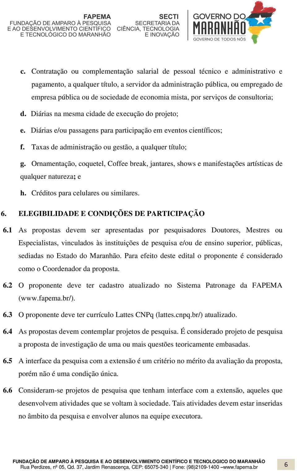 Taxas de administração ou gestão, a qualquer título; g. Ornamentação, coquetel, Coffee break, jantares, shows e manifestações artísticas de qualquer natureza; e h.