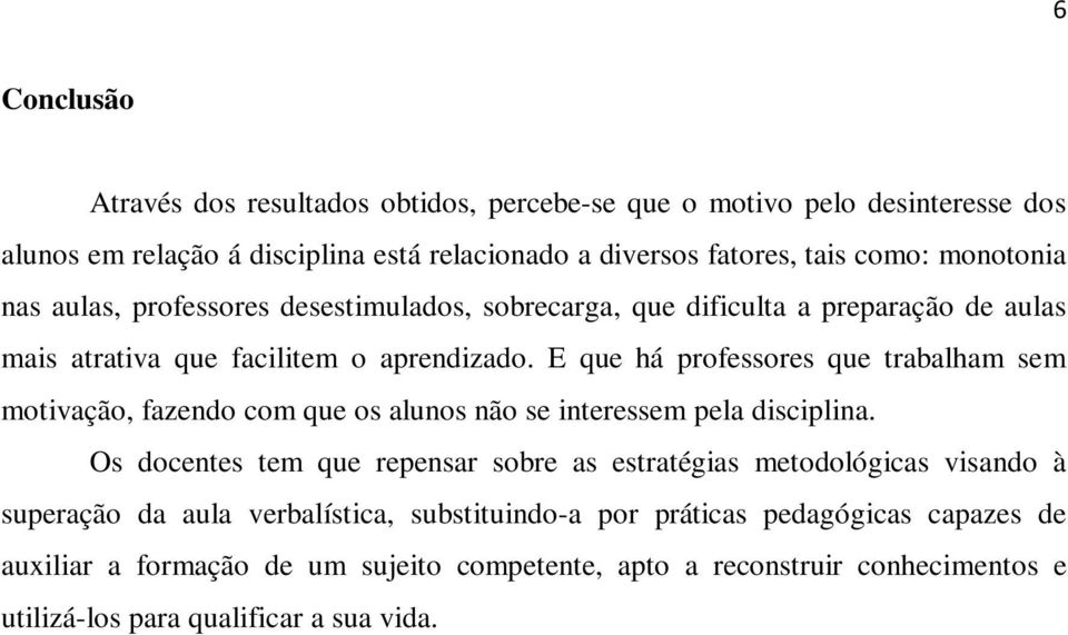 E que há professores que trabalham sem motivação, fazendo com que os alunos não se interessem pela disciplina.