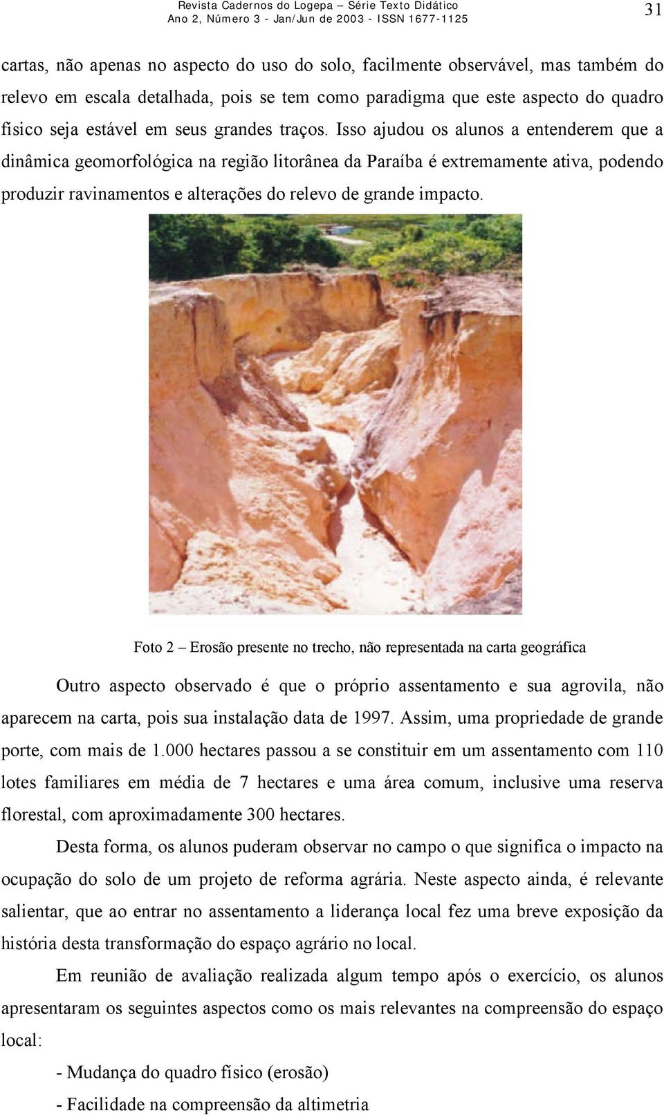 Isso ajudou os alunos a entenderem que a dinâmica geomorfológica na região litorânea da Paraíba é extremamente ativa, podendo produzir ravinamentos e alterações do relevo de grande impacto.