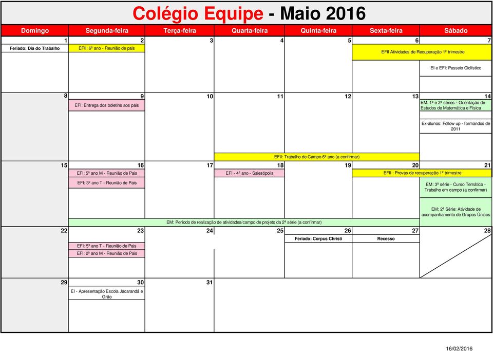 21 EFI: 5º ano M - Reunião de Pais EFI - 4º ano - Salesópolis EFII : Provas de recuperação 1º trimestre EFI: 3º ano T - Reunião de Pais EM: 3ª série - Curso Temático - Trabalho em campo (a confirmar)