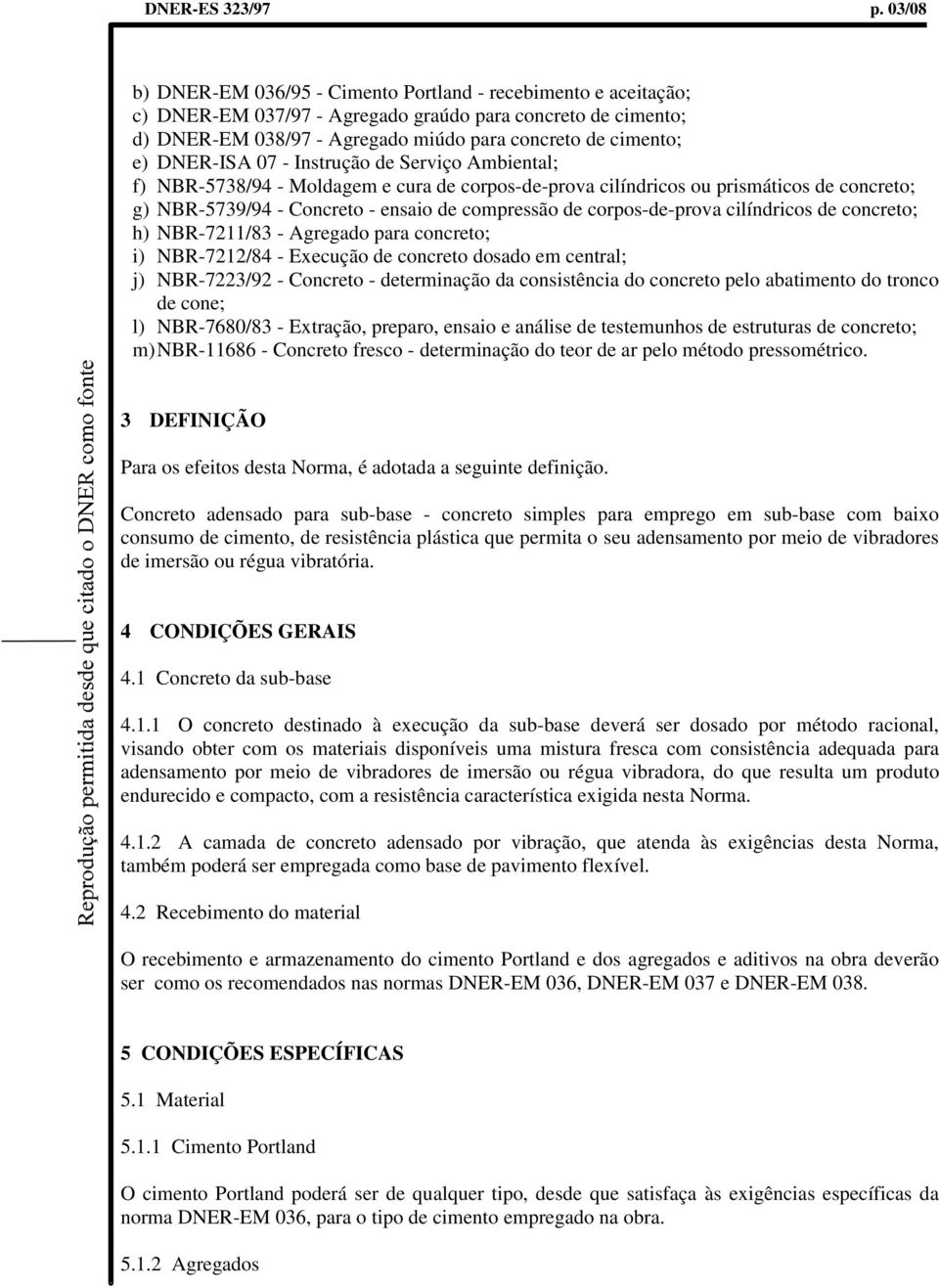 DNER-ISA 07 - Instrução de Serviço Ambiental; f) NBR-5738/94 - Moldagem e cura de corpos-de-prova cilíndricos ou prismáticos de concreto; g) NBR-5739/94 - Concreto - ensaio de compressão de