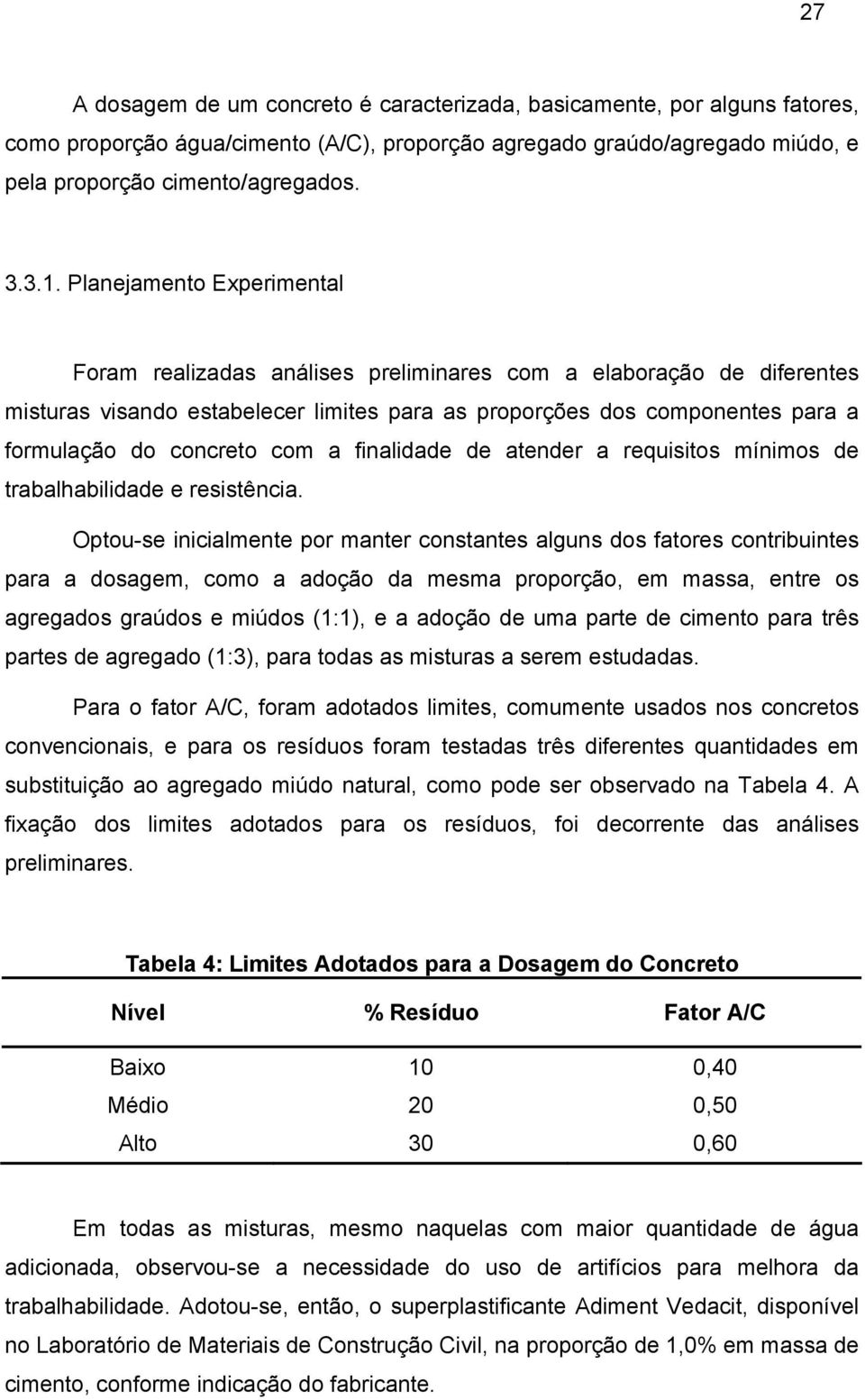 com a finalidade de atender a requisitos mínimos de trabalhabilidade e resistência.