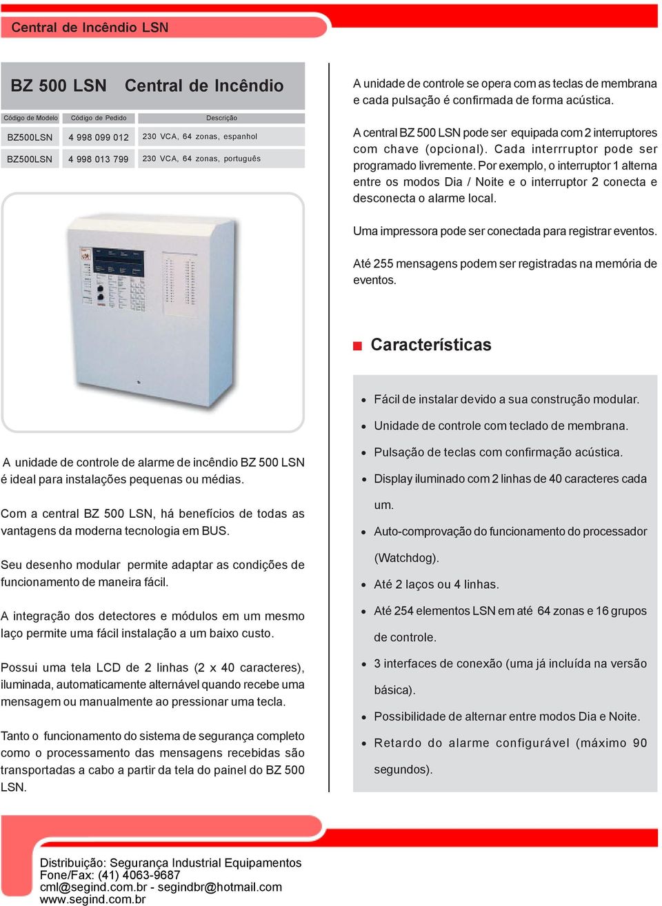 Cada interrruptor pode ser programado livremente. Por exemplo, o interruptor 1 alterna entre os modos Dia / Noite e o interruptor 2 conecta e desconecta o alarme local.