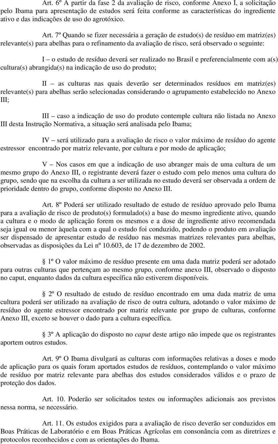 7º Quando se fizer necessária a geração de estudo(s) de resíduo em matriz(es) relevante(s) para abelhas para o refinamento da avaliação de risco, será observado o seguinte: I o estudo de resíduo