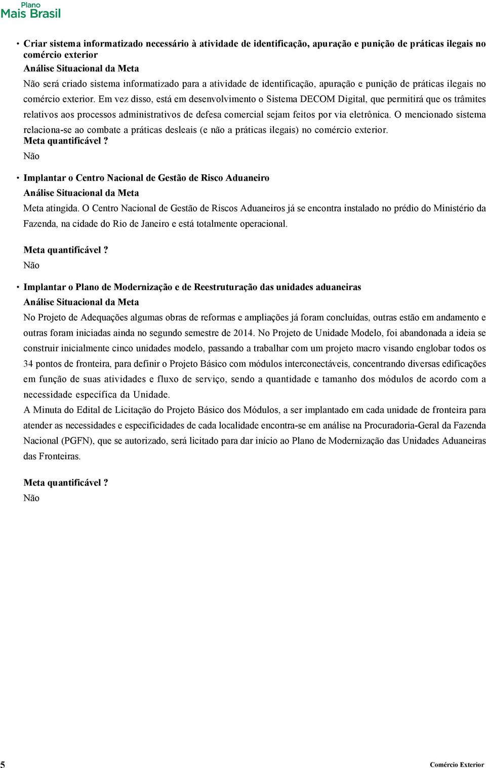 Em vez disso, está em desenvolvimento o Sistema DECOM Digital, que permitirá que os trâmites relativos aos processos administrativos de defesa comercial sejam feitos por via eletrônica.