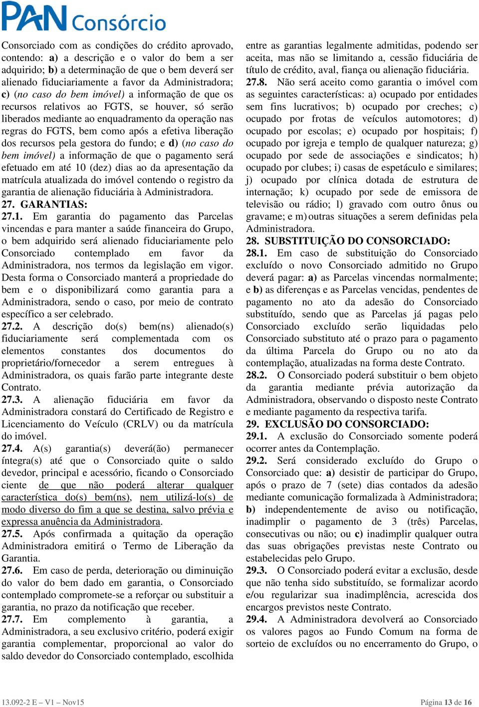 efetiva liberação dos recursos pela gestora do fundo; e d) (no caso do bem imóvel) a informação de que o pagamento será efetuado em até 10 (dez) dias ao da apresentação da matrícula atualizada do