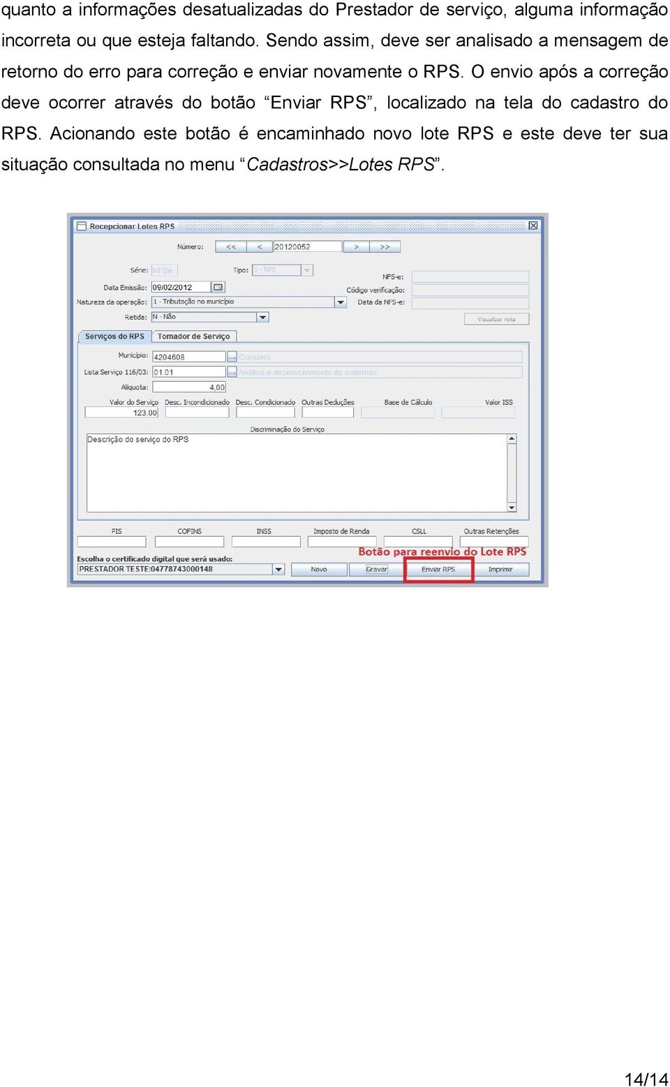 O envio após a correção deve ocorrer através do botão Enviar RPS, localizado na tela do cadastro do RPS.