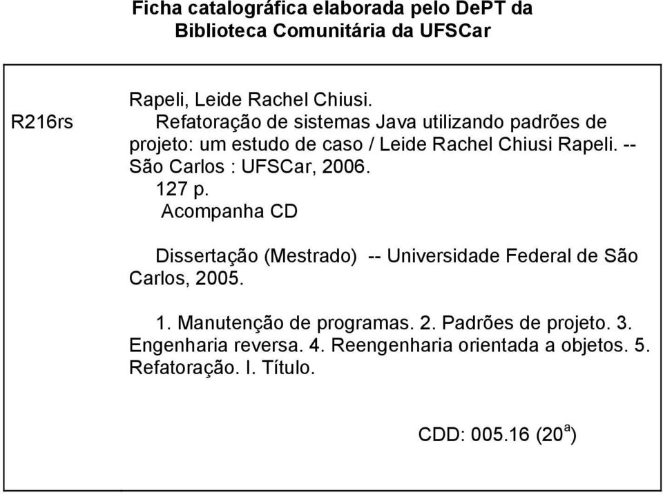 -- São Carlos : UFSCar, 2006. 127 p. Acompanha CD Dissertação (Mestrado) -- Universidade Federal de São Carlos, 2005. 1. Manutenção de programas.