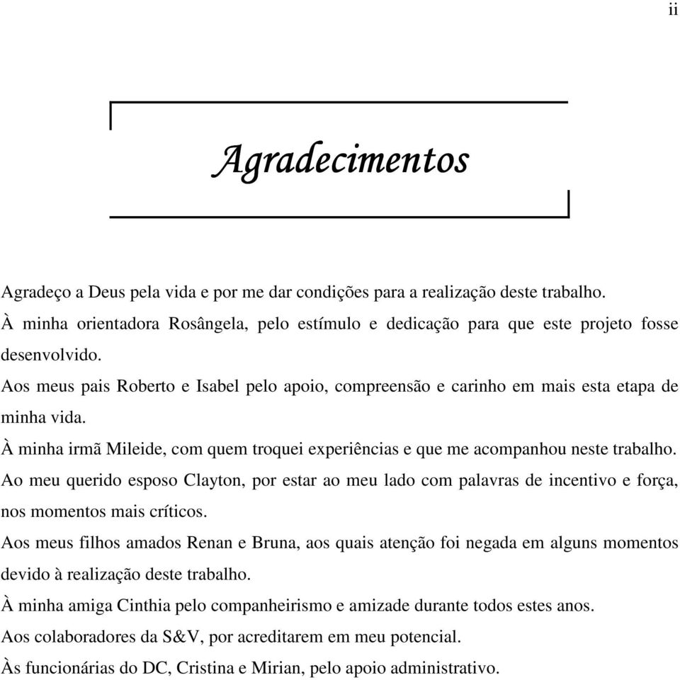 Ao meu querido esposo Clayton, por estar ao meu lado com palavras de incentivo e força, nos momentos mais críticos.