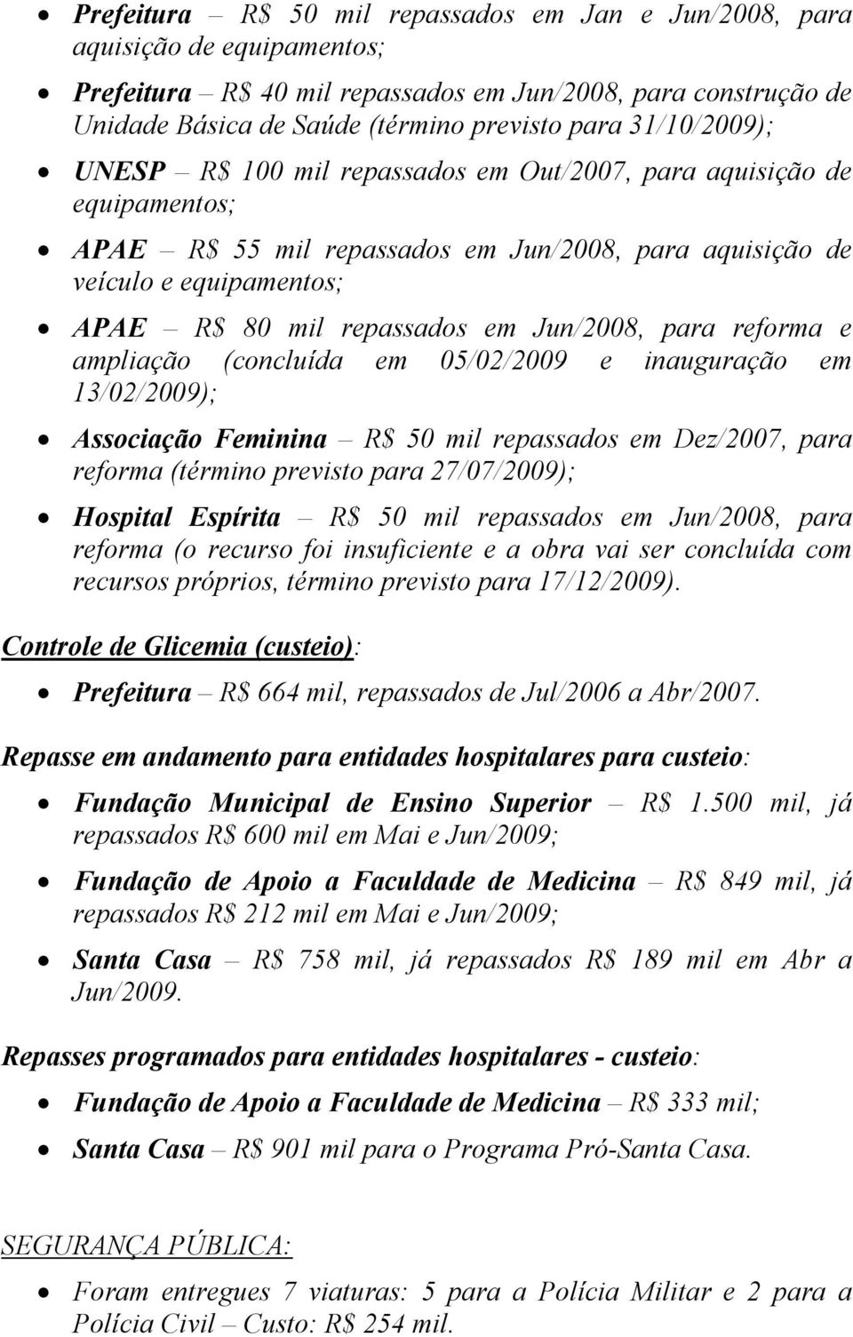 Jun/2008, para reforma e ampliação (concluída em 05/02/2009 e inauguração em 13/02/2009); Associação Feminina R$ 50 mil repassados em Dez/2007, para reforma (término previsto para 27/07/2009);