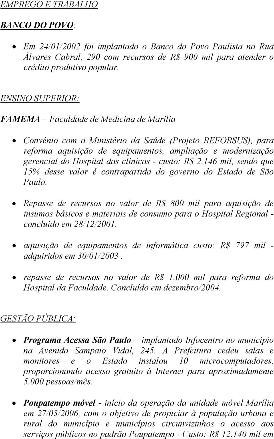 das clínicas - custo: R$ 2.146 mil, sendo que 15% desse valor é contrapartida do governo do Estado de São Paulo.