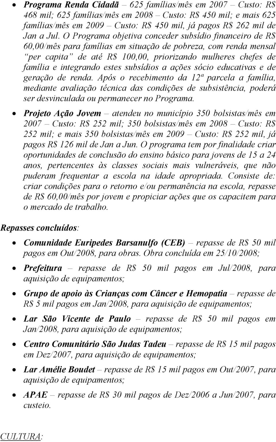 integrando estes subsídios a ações sócio educativas e de geração de renda.