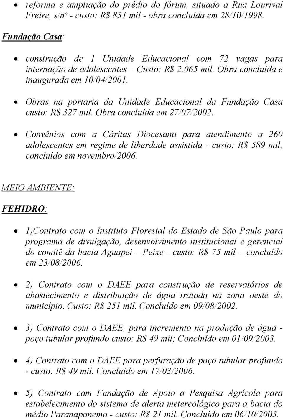 Obras na portaria da Unidade Educacional da Fundação Casa custo: R$ 327 mil. Obra concluída em 27/07/2002.