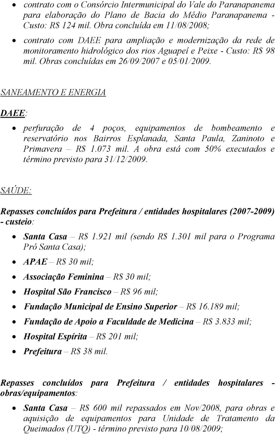 Obras concluídas em 26/09/2007 e 05/01/2009. SANEAMENTO E ENERGIA DAEE: perfuração de 4 poços, equipamentos de bombeamento e reservatório nos Bairros Esplanada, Santa Paula, Zaninoto e Primavera R$ 1.