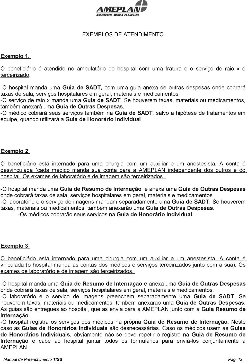 -O serviço de raio x manda uma Guia de SADT. Se houverem taxas, materiais ou medicamentos, também anexará uma Guia de Outras Despesas.