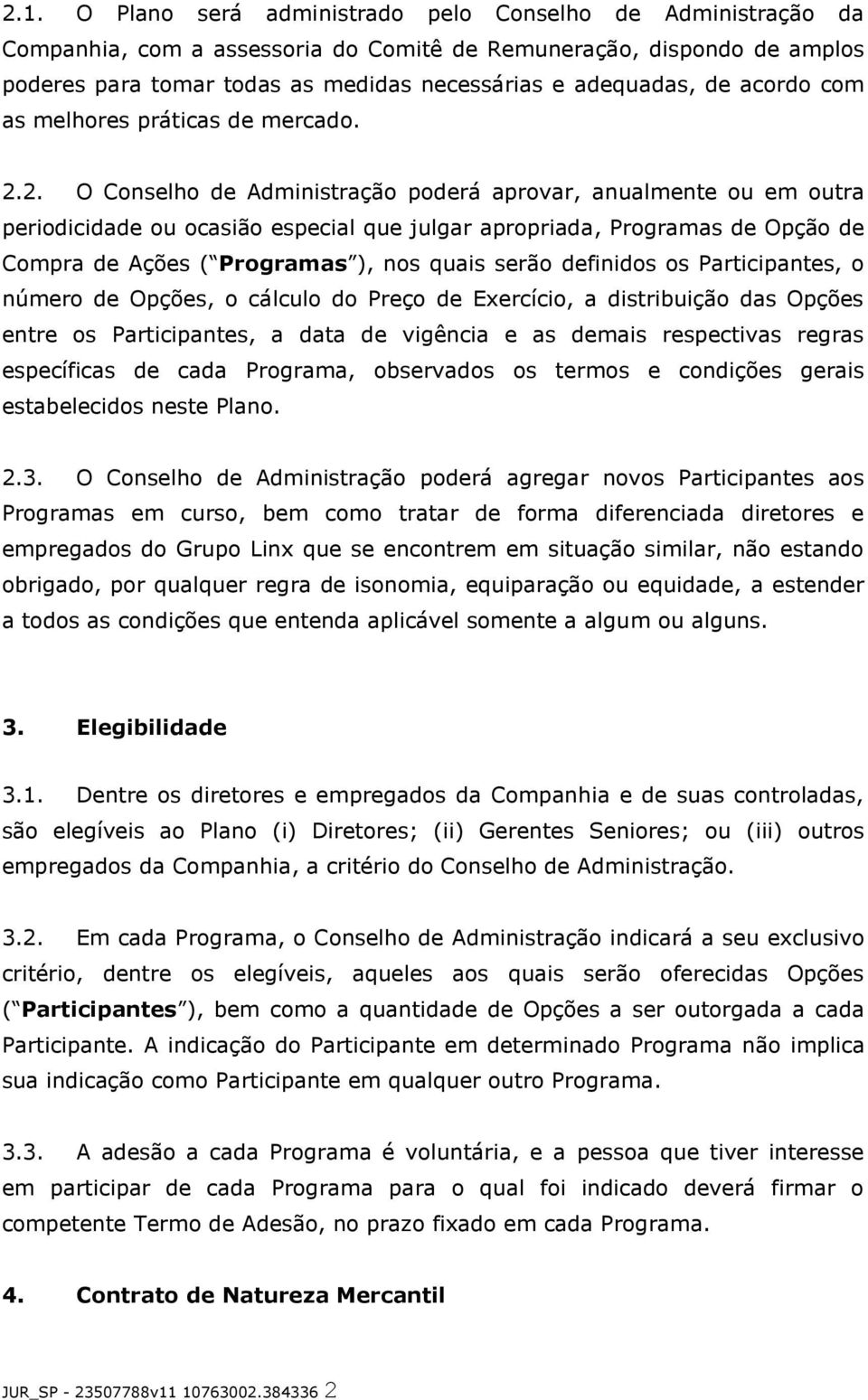 2. O Conselho de Administração poderá aprovar, anualmente ou em outra periodicidade ou ocasião especial que julgar apropriada, Programas de Opção de Compra de Ações ( Programas ), nos quais serão