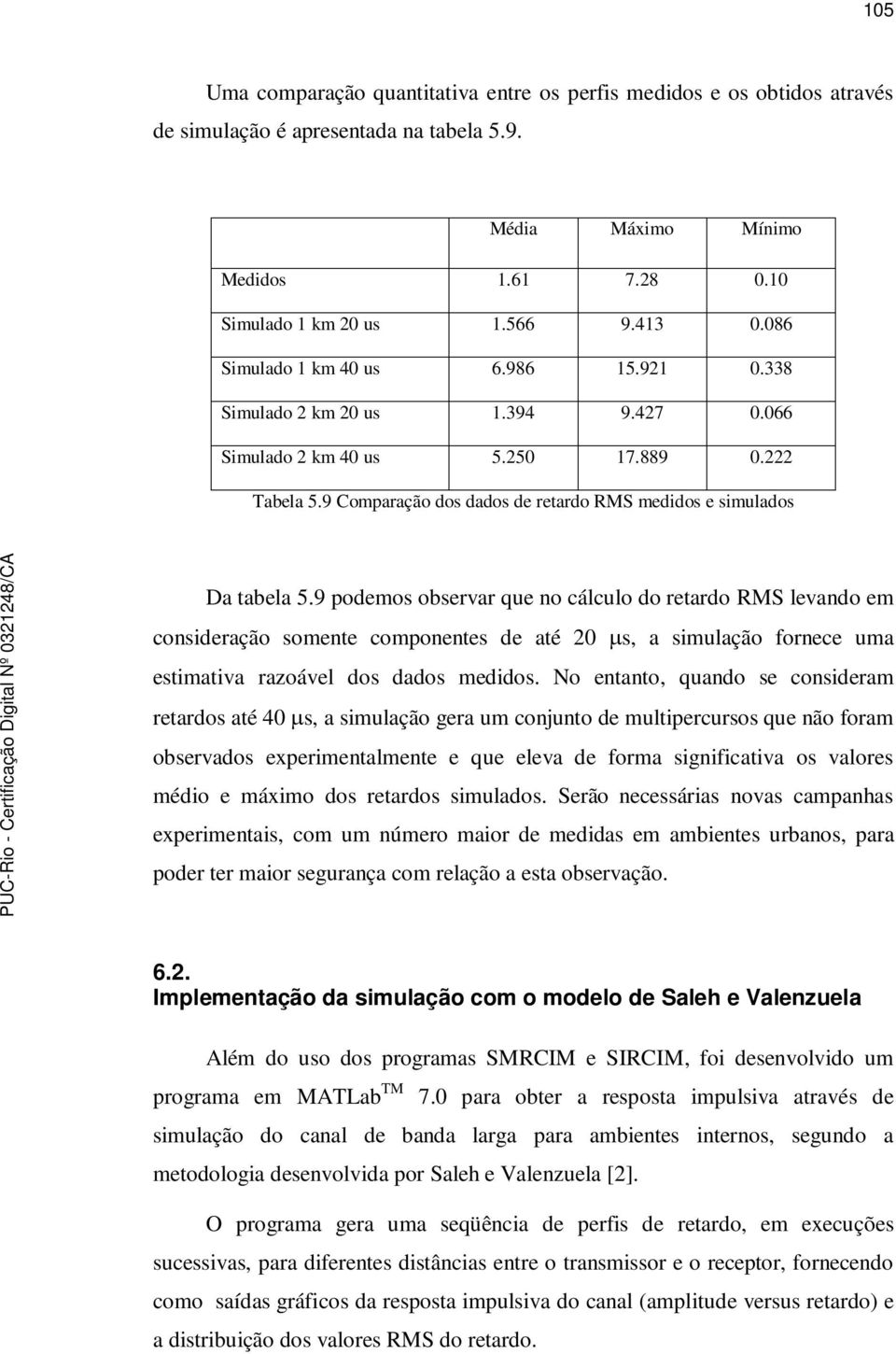 9 podemos observar que no cálculo do retardo RMS levando em consideração somente componentes de até 2 s, a simulação fornece uma estimativa razoável dos dados medidos.