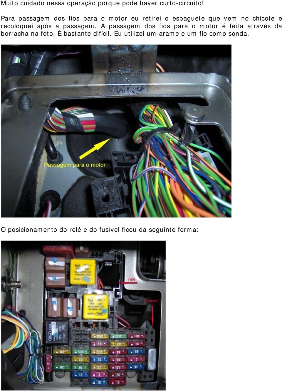 após a passagem. A passagem dos fios para o motor é feita através da borracha na foto.