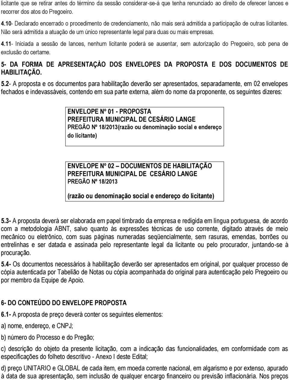 Não será admitida a atuação de um único representante legal para duas ou mais empresas. 4.