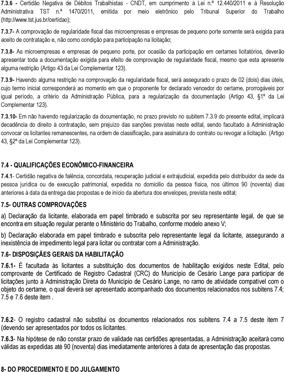 7- A comprovação de regularidade fiscal das microempresas e empresas de pequeno porte somente será exigida para aceito de contratação e, não como condição para participação na licitação; 7.3.