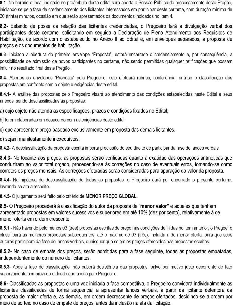 2- Estando de posse da relação das licitantes credenciadas, o Pregoeiro fará a divulgação verbal dos participantes deste certame, solicitando em seguida a Declaração de Pleno Atendimento aos