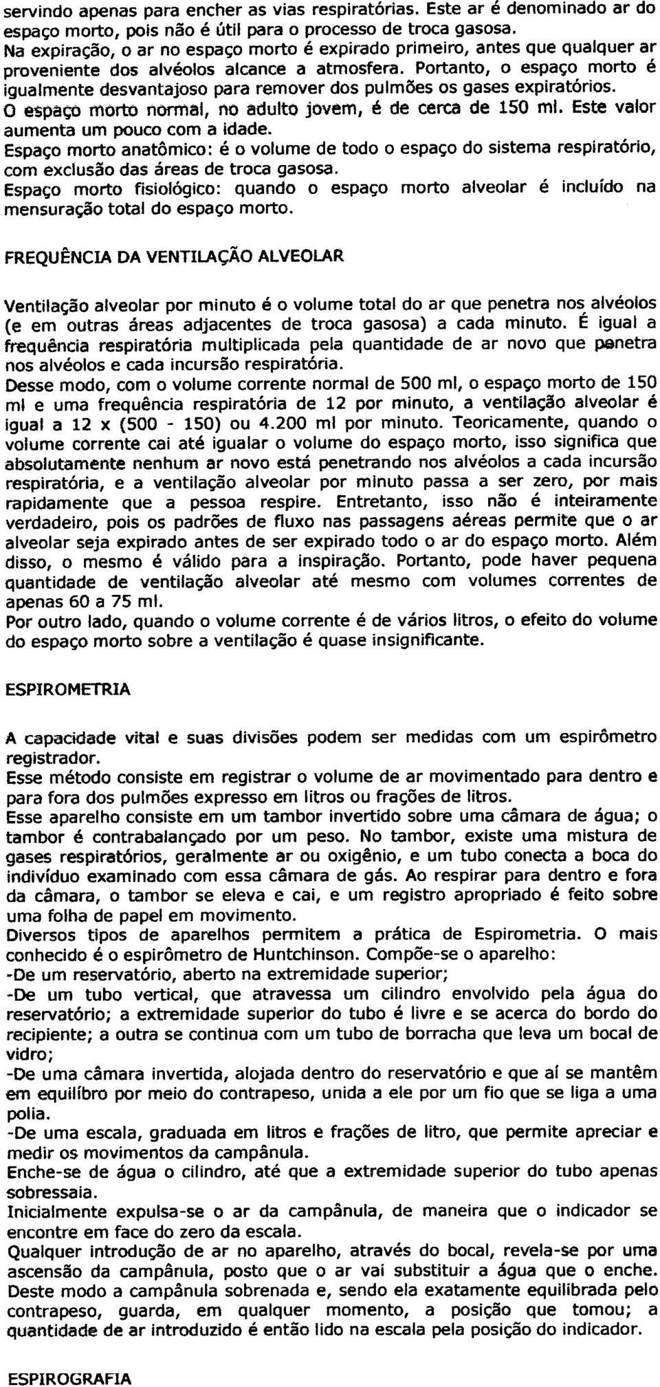 Portanto, o espaço morto é igualmente desvantajoso para remover dos pulmões os gases expiratórios.