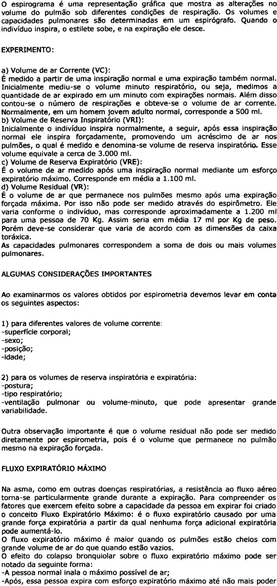 Inicialmente mediu-se o volume minuto respiratório, ou seja, medimos a quantidade de ar expirado em um minuto com expirações normais.