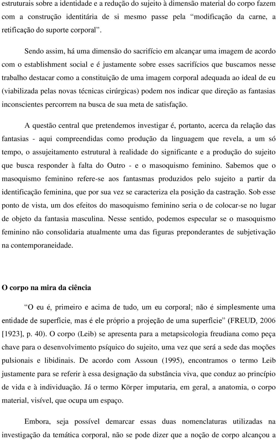 de uma imagem corporal adequada ao ideal de eu (viabilizada pelas novas técnicas cirúrgicas) podem nos indicar que direção as fantasias inconscientes percorrem na busca de sua meta de satisfação.