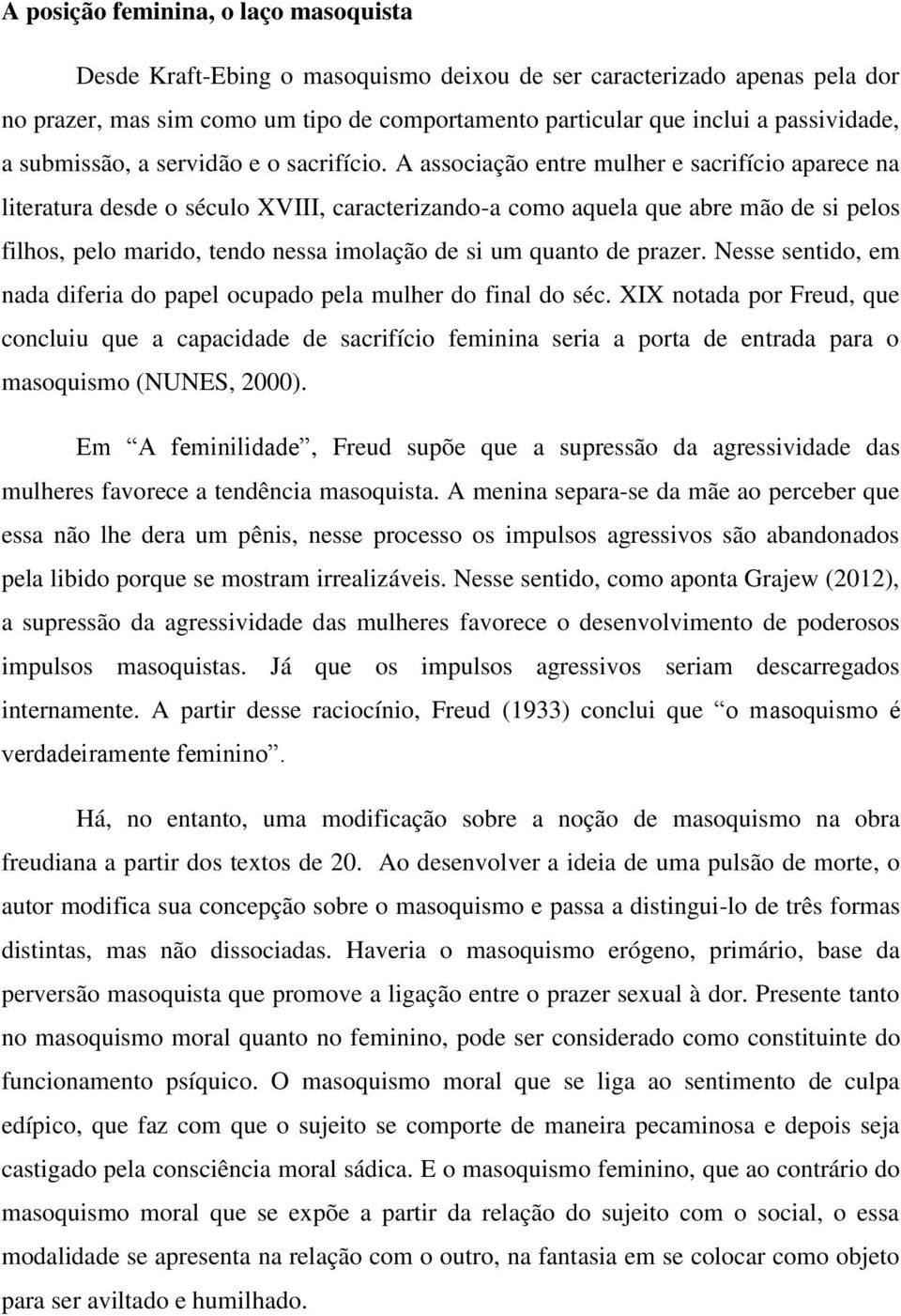 A associação entre mulher e sacrifício aparece na literatura desde o século XVIII, caracterizando-a como aquela que abre mão de si pelos filhos, pelo marido, tendo nessa imolação de si um quanto de