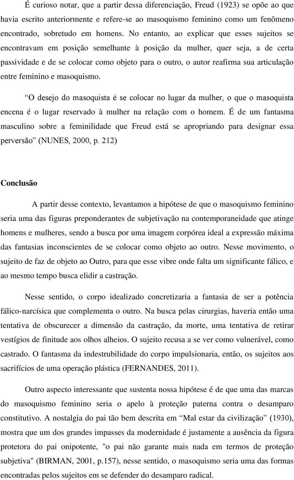 articulação entre feminino e masoquismo. O desejo do masoquista é se colocar no lugar da mulher, o que o masoquista encena é o lugar reservado à mulher na relação com o homem.