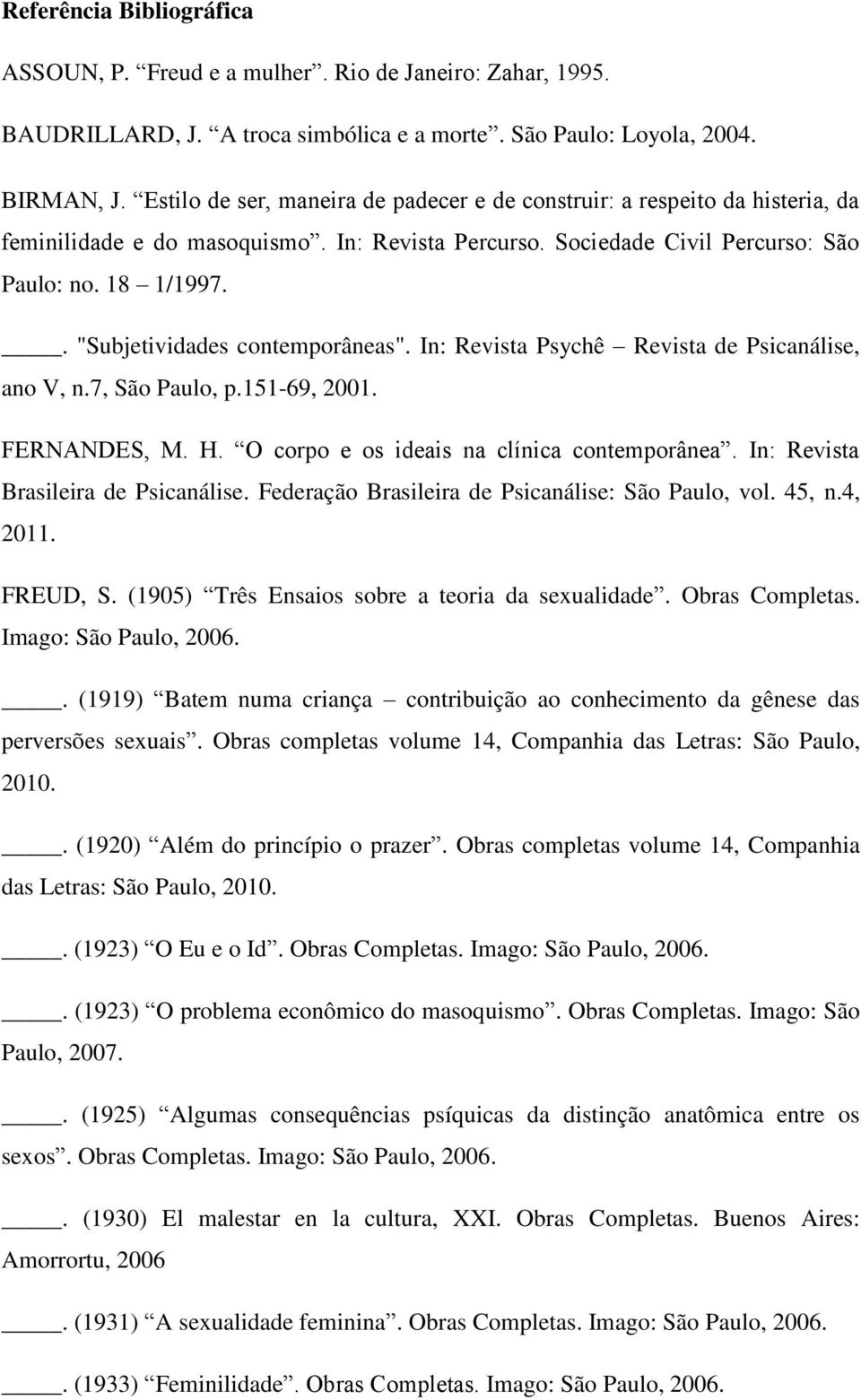 . "Subjetividades contemporâneas". In: Revista Psychê Revista de Psicanálise, ano V, n.7, São Paulo, p.151-69, 2001. FERNANDES, M. H. O corpo e os ideais na clínica contemporânea.