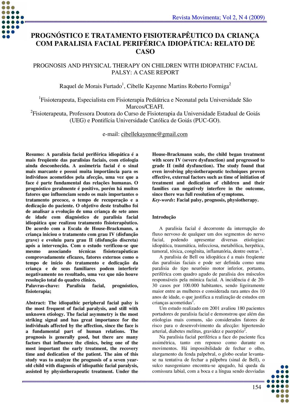 2 Fisioterapeuta, Professora Doutora do Curso de Fisioterapia da Universidade Estadual de Goiás (UEG) e Pontifícia Universidade Católica de Goiás (PUC-GO). e-mail: cibellekayenne@gmail.