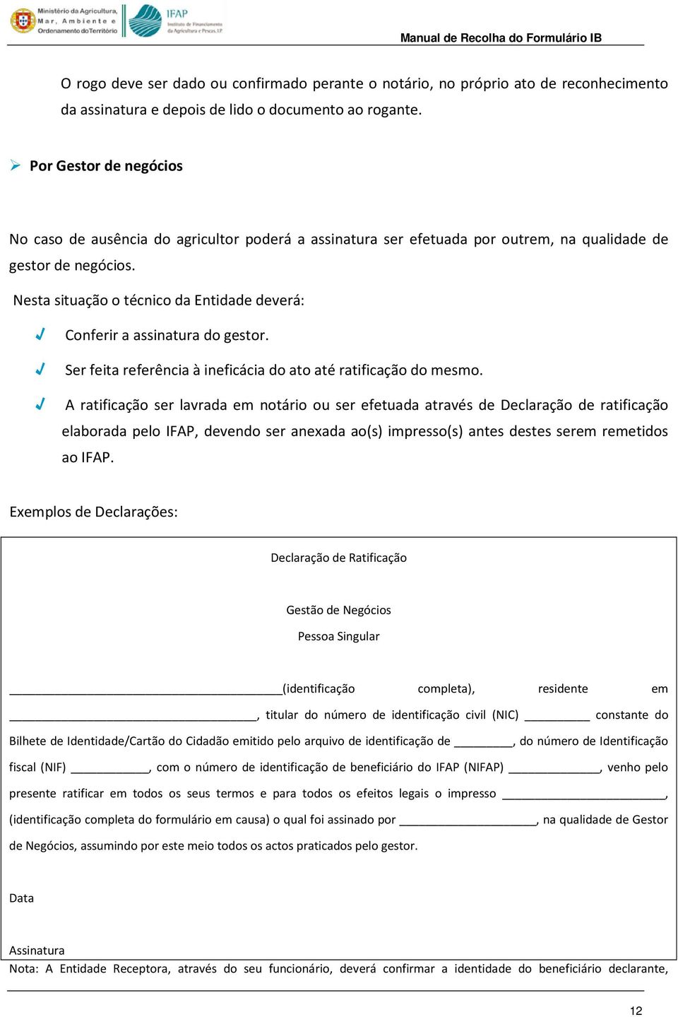 Nesta situação o técnico da Entidade deverá: Conferir a assinatura do gestor. Ser feita referência à ineficácia do ato até ratificação do mesmo.