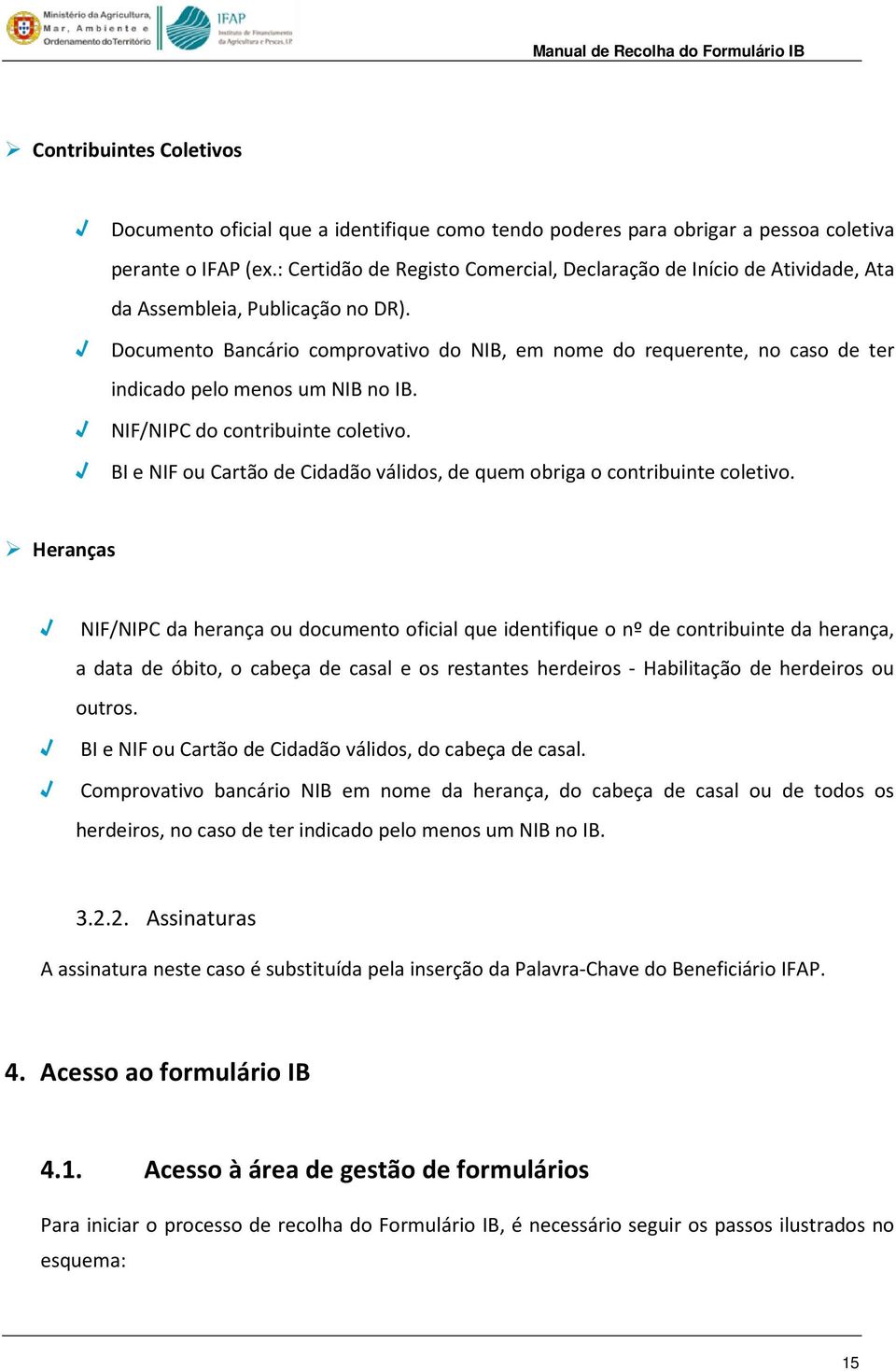 Documento Bancário comprovativo do NIB, em nome do requerente, no caso de ter indicado pelo menos um NIB no IB. NIF/NIPC do contribuinte coletivo.