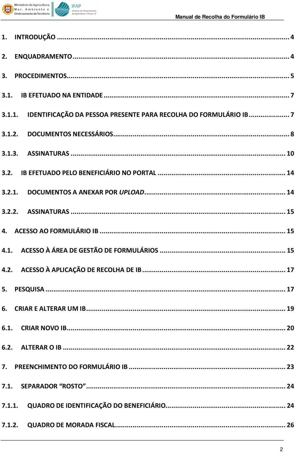 .. 15 4.2. ACESSO À APLICAÇÃO DE RECOLHA DE IB... 17 5. PESQUISA... 17 6. CRIAR E ALTERAR UM IB... 19 6.1. CRIAR NOVO IB... 20 6.2. ALTERAR O IB... 22 7. PREENCHIMENTO DO FORMULÁRIO IB.