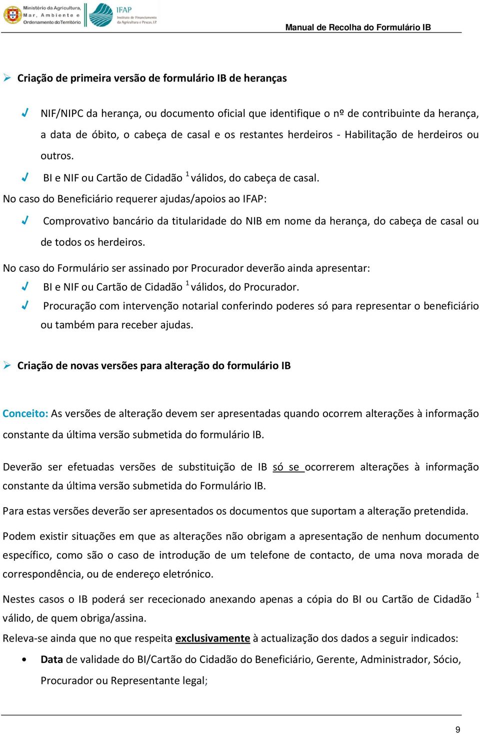 No caso do Beneficiário requerer ajudas/apoios ao IFAP: Comprovativo bancário da titularidade do NIB em nome da herança, do cabeça de casal ou de todos os herdeiros.