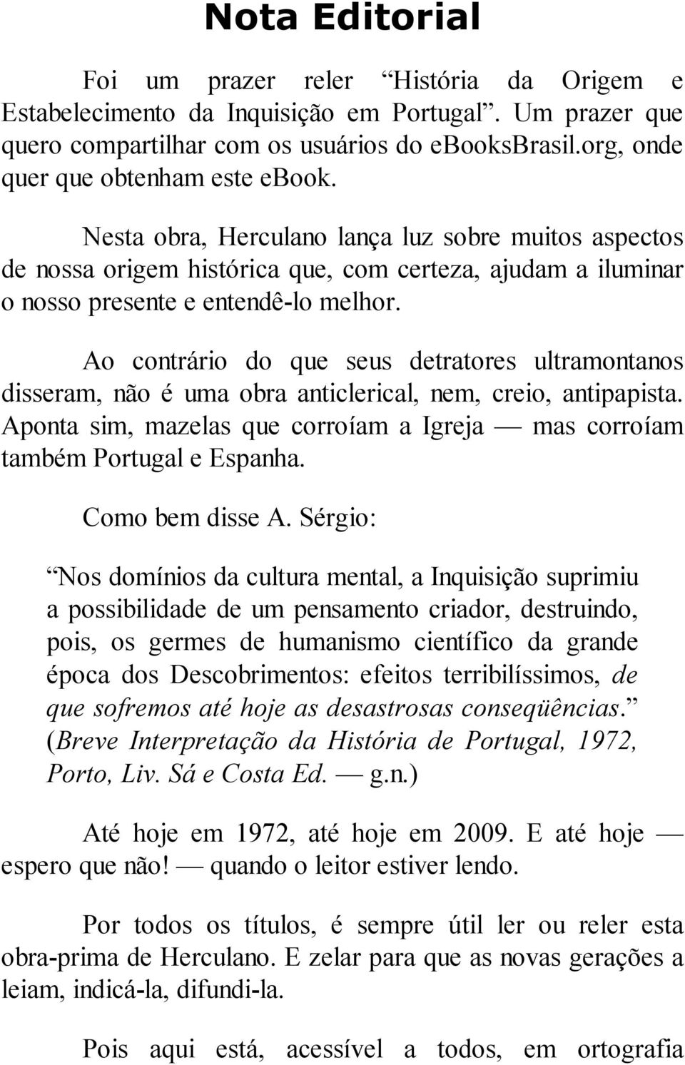 Ao contrário do que seus detratores ultramontanos disseram, não é uma obra anticlerical, nem, creio, antipapista. Aponta sim, mazelas que corroíam a Igreja mas corroíam também Portugal e Espanha.