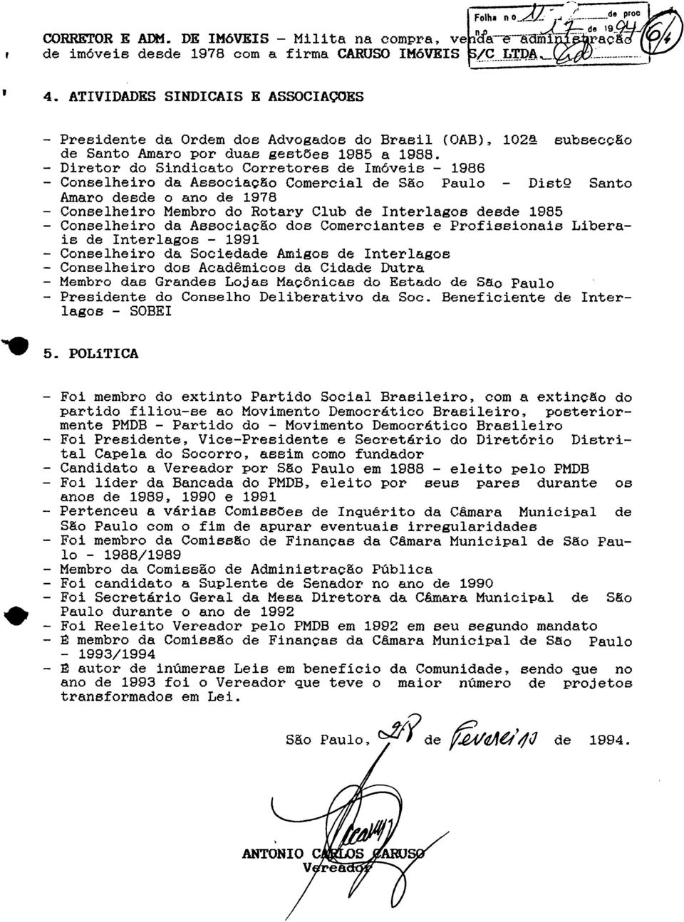 - Diretor do Sindicato Corretores de Imóveis - 1986 - Conselheiro da Associação Comercial de São Paulo - Dist2 Santo Amaro desde o ano de 1978 - Conselheiro Membro do Rotary Club de Interlagos desde