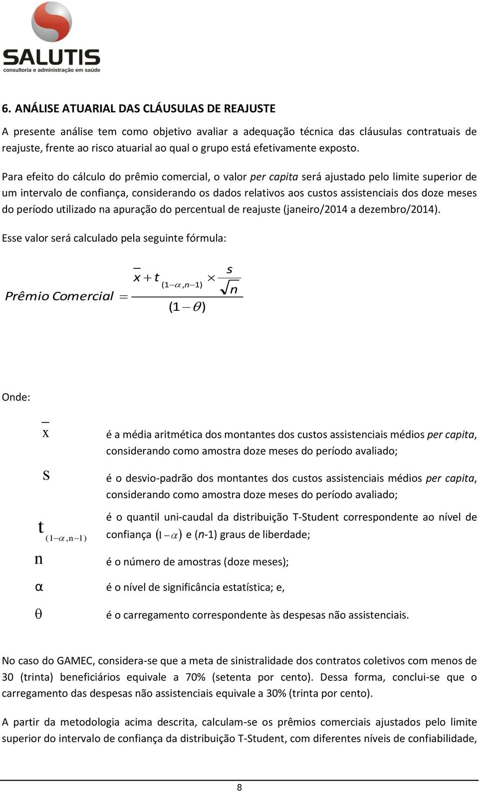 Para efeito do cálculo do prêmio comercial, o valor per capita será ajustado pelo limite superior de um intervalo de confiança, considerando os dados relativos aos custos assistenciais dos doze meses