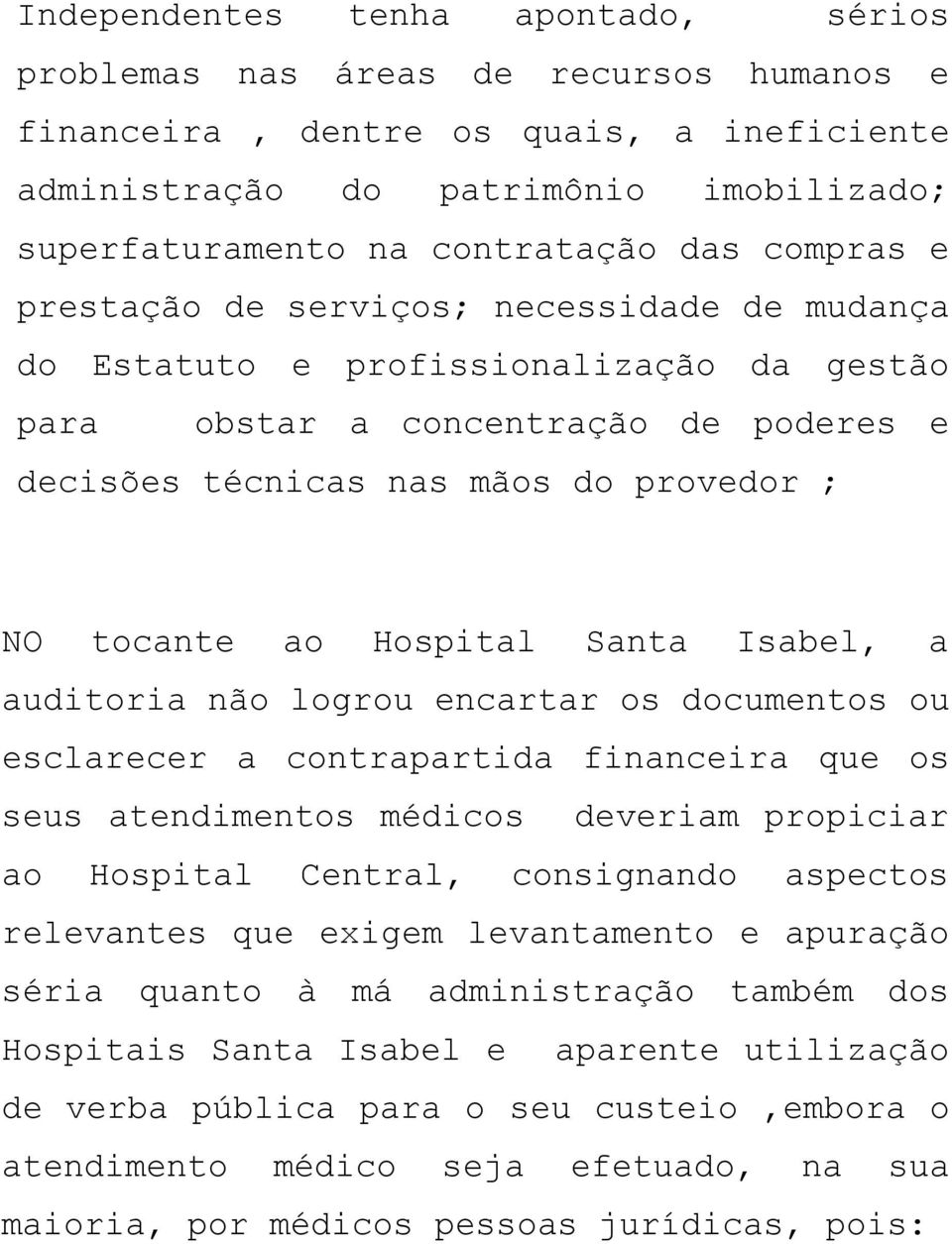 Hospital Santa Isabel, a auditoria não logrou encartar os documentos ou esclarecer a contrapartida financeira que os seus atendimentos médicos deveriam propiciar ao Hospital Central, consignando