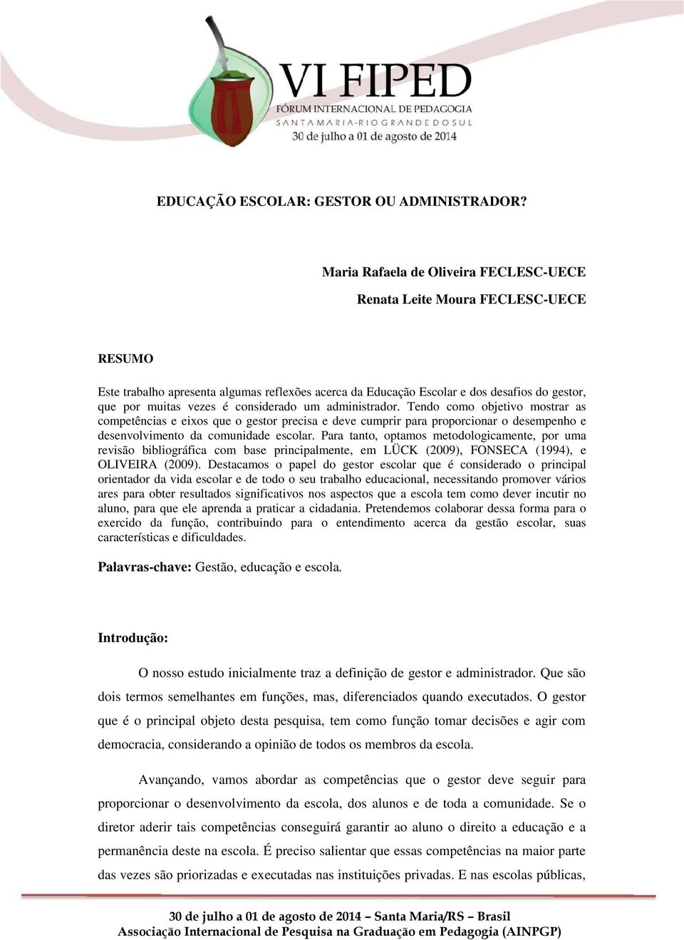 considerado um administrador. Tendo como objetivo mostrar as competências e eixos que o gestor precisa e deve cumprir para proporcionar o desempenho e desenvolvimento da comunidade escolar.