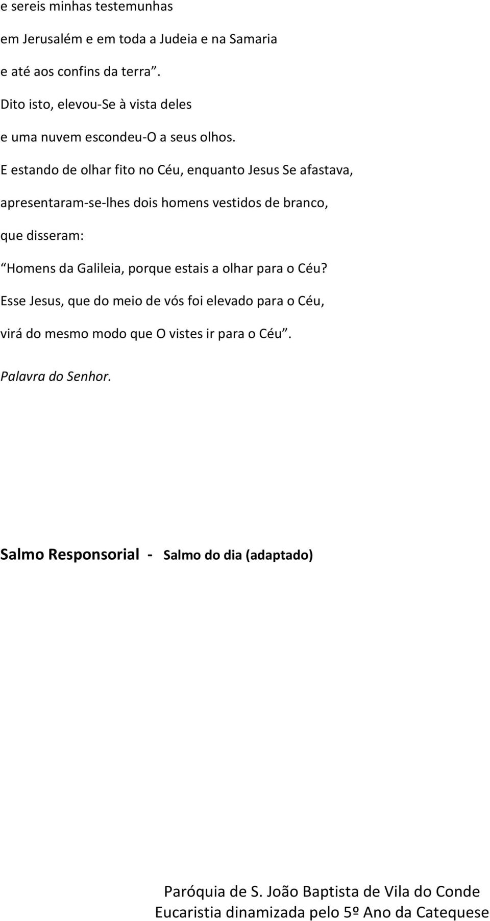 E estando de olhar fito no Céu, enquanto Jesus Se afastava, apresentaram-se-lhes dois homens vestidos de branco, que disseram: